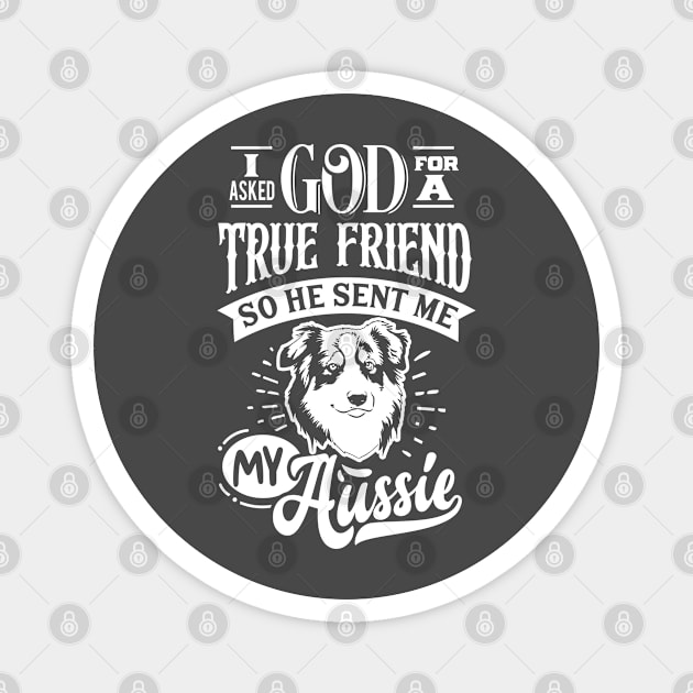 I ask God for a True Friend so he sent Me my Aussie Ver. 2 Magnet by Bowtique Knick & Knacks